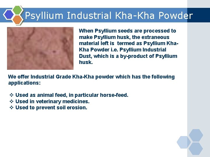 Psyllium Industrial Kha-Kha Powder When Psyllium seeds are processed to make Psyllium husk, the