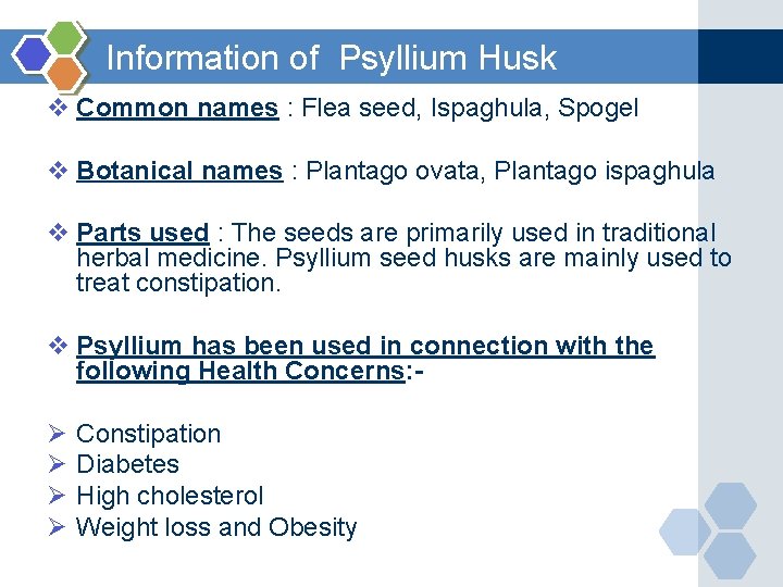 Information of Psyllium Husk v Common names : Flea seed, Ispaghula, Spogel v Botanical