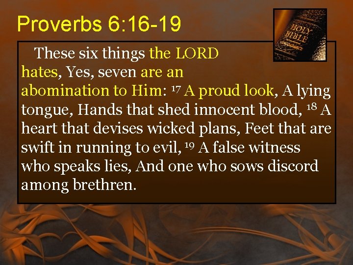 Proverbs 6: 16 -19 These six things the LORD hates, Yes, seven are an Proverbs 6: 16 -19 These six things the LORD hates, Yes, seven are an