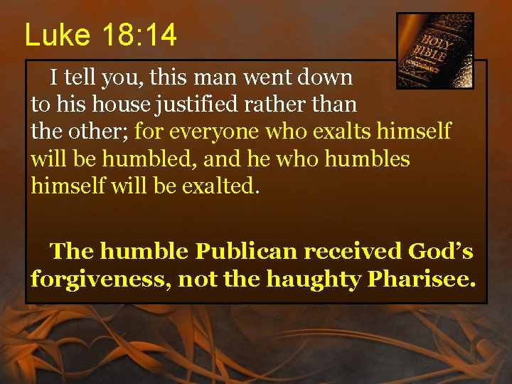 Luke 18: 14 I tell you, this man went down to his house justified Luke 18: 14 I tell you, this man went down to his house justified