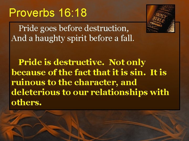 Proverbs 16: 18 Pride goes before destruction, And a haughty spirit before a fall. Proverbs 16: 18 Pride goes before destruction, And a haughty spirit before a fall.