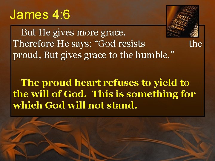 James 4: 6 But He gives more grace. Therefore He says: “God resists proud, James 4: 6 But He gives more grace. Therefore He says: “God resists proud,