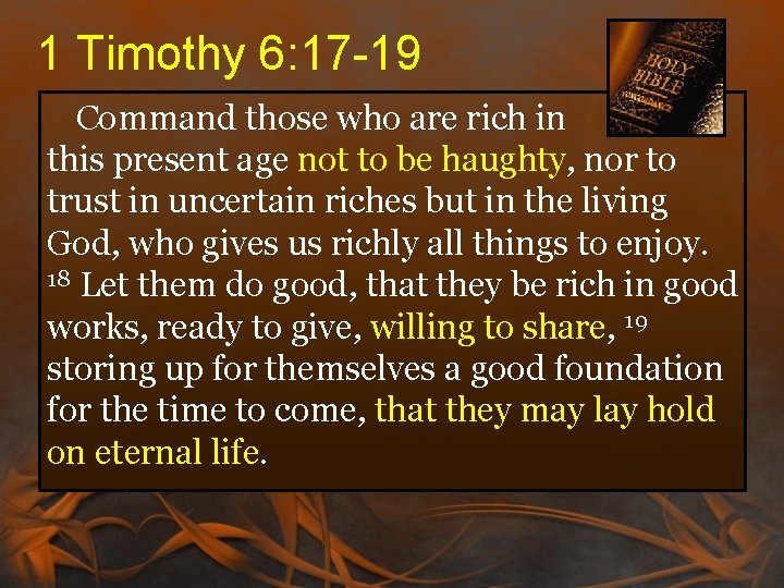 1 Timothy 6: 17 -19 Command those who are rich in this present age 1 Timothy 6: 17 -19 Command those who are rich in this present age