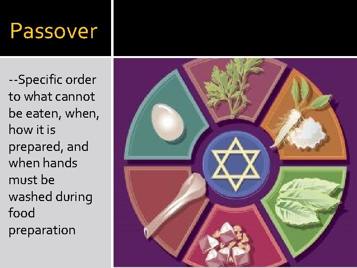 Passover --Specific order to what cannot be eaten, when, how it is prepared, and