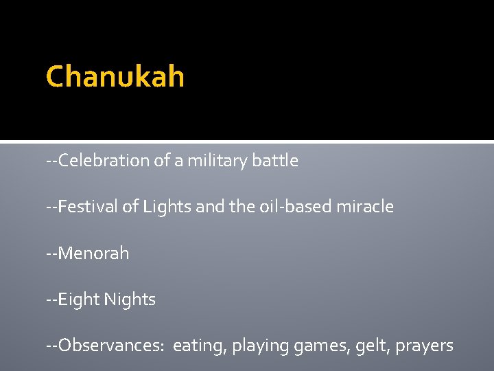 Chanukah --Celebration of a military battle --Festival of Lights and the oil-based miracle --Menorah