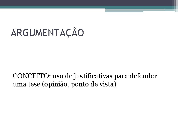 ARGUMENTAÇÃO CONCEITO: uso de justificativas para defender uma tese (opinião, ponto de vista) 