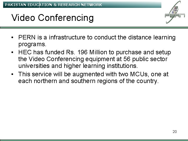 PAKISTAN EDUCATION & RESEARCH NETWORK Video Conferencing • PERN is a infrastructure to conduct