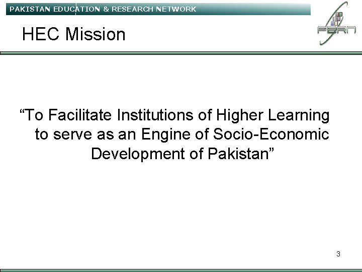 PAKISTAN EDUCATION & RESEARCH NETWORK HEC Mission “To Facilitate Institutions of Higher Learning to