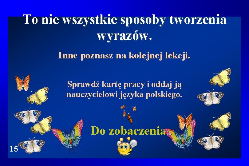 To nie wszystkie sposoby tworzenia wyrazów. Inne poznasz na kolejnej lekcji. Sprawdź kartę pracy