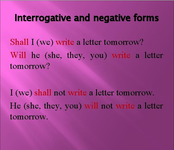 Interrogative and negative forms Shall I (we) write a letter tomorrow? Will he (she,