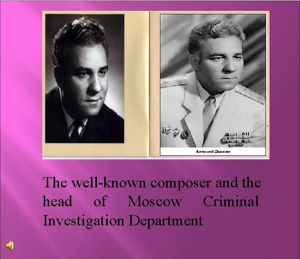 The well-known composer and the head of Moscow Criminal Investigation Department 