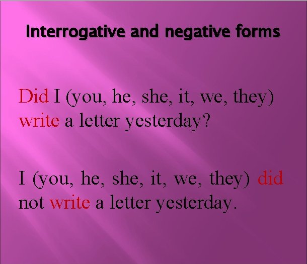 Interrogative and negative forms Did I (you, he, she, it, we, they) write a