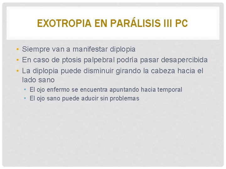 EXOTROPIA EN PARÁLISIS III PC • Siempre van a manifestar diplopia • En caso