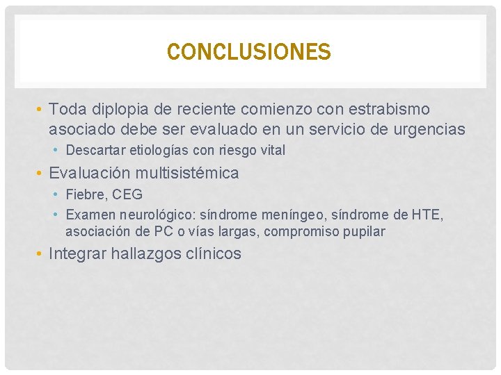 CONCLUSIONES • Toda diplopia de reciente comienzo con estrabismo asociado debe ser evaluado en