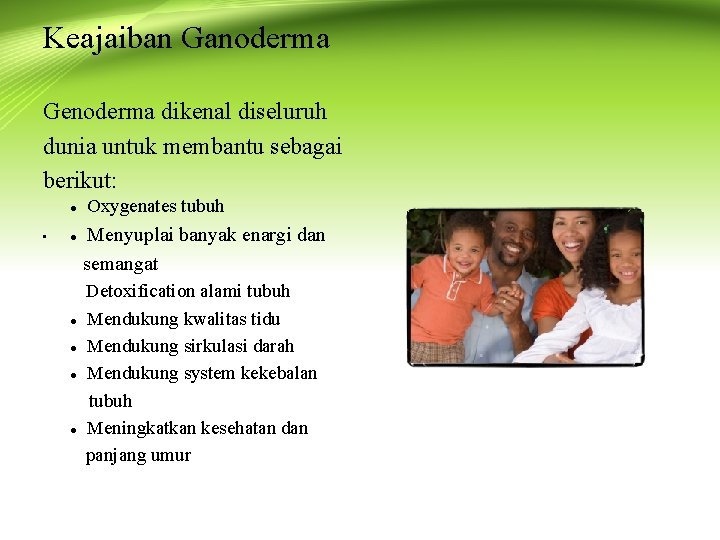 Keajaiban Ganoderma Genoderma dikenal diseluruh dunia untuk membantu sebagai berikut: ● • ● ●