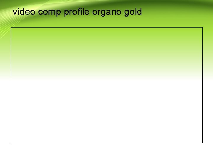 video comp profile organo gold 