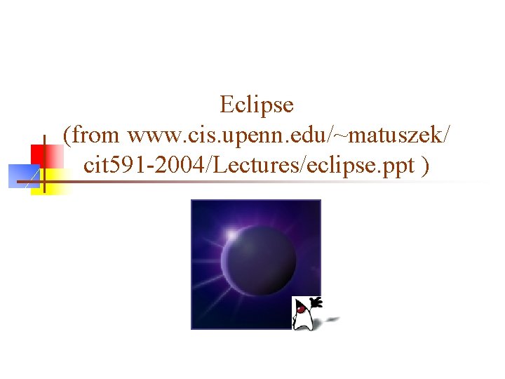 Eclipse (from www. cis. upenn. edu/~matuszek/ cit 591 -2004/Lectures/eclipse. ppt ) 