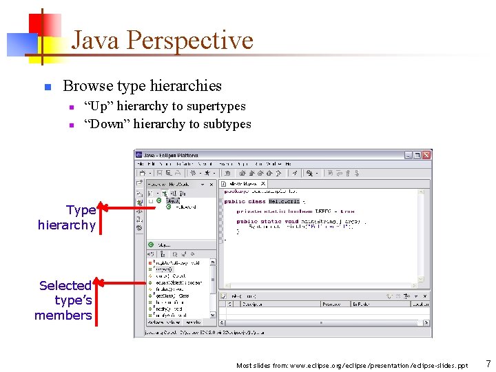 Java Perspective n Browse type hierarchies n n “Up” hierarchy to supertypes “Down” hierarchy