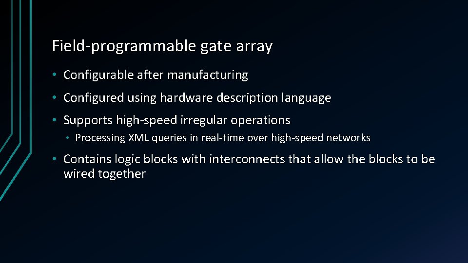 Field-programmable gate array • Configurable after manufacturing • Configured using hardware description language •