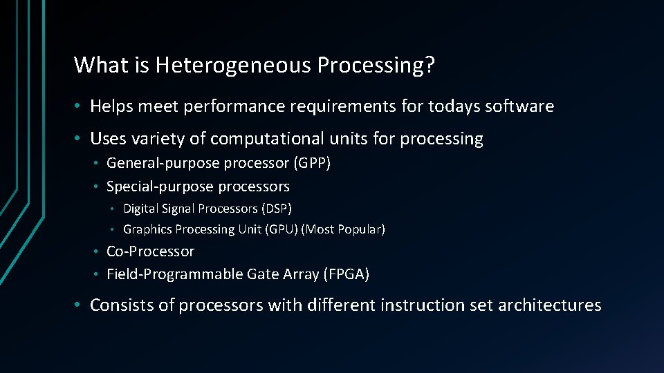 What is Heterogeneous Processing? • Helps meet performance requirements for todays software • Uses