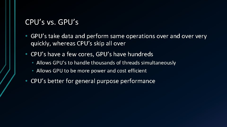 CPU’s vs. GPU’s • GPU’s take data and perform same operations over and over