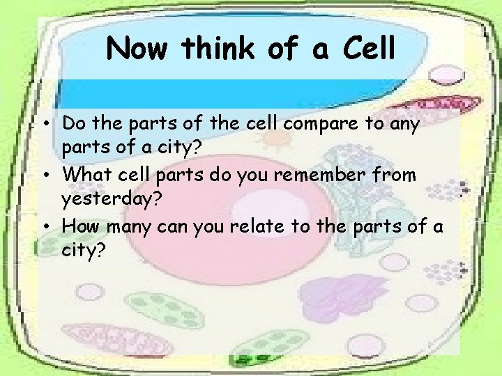 Now think of a Cell • Do the parts of the cell compare to Now think of a Cell • Do the parts of the cell compare to