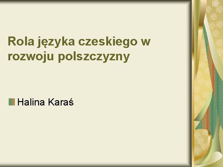 Rola języka czeskiego w rozwoju polszczyzny Halina Karaś 