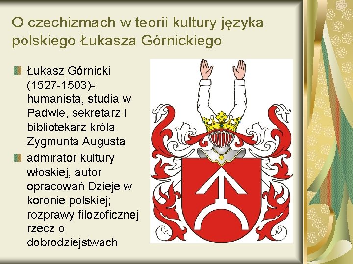 O czechizmach w teorii kultury języka polskiego Łukasza Górnickiego Łukasz Górnicki (1527 -1503)humanista, studia