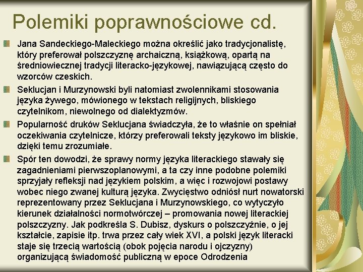 Polemiki poprawnościowe cd. Jana Sandeckiego-Maleckiego można określić jako tradycjonalistę, który preferował polszczyznę archaiczną, książkową,