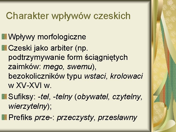 Charakter wpływów czeskich Wpływy morfologiczne Czeski jako arbiter (np. podtrzymywanie form ściągniętych zaimków: mego,