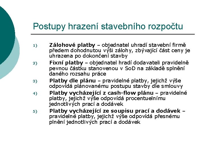 Postupy hrazení stavebního rozpočtu 1) 2) 3) 4) 5) Zálohové platby – objednatel uhradí