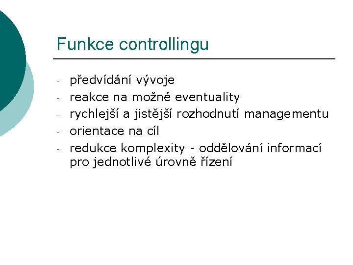 Funkce controllingu - předvídání vývoje reakce na možné eventuality rychlejší a jistější rozhodnutí managementu