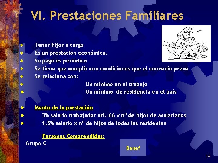 VI. Prestaciones Familiares ® ® Tener hijos a cargo Es un prestación económica. Su