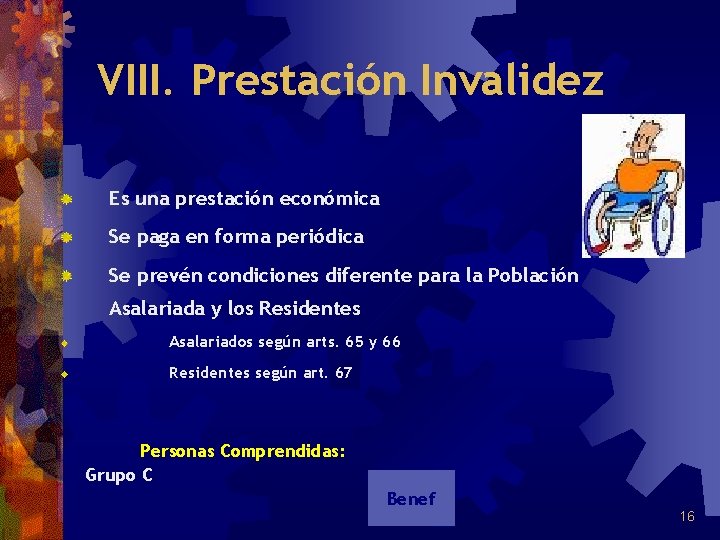 VIII. Prestación Invalidez Es una prestación económica Se paga en forma periódica Se prevén