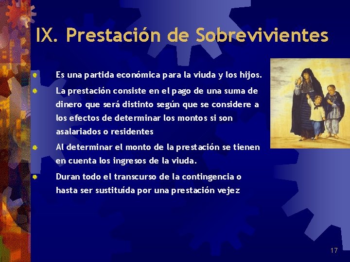 IX. Prestación de Sobrevivientes Es una partida económica para la viuda y los hijos.