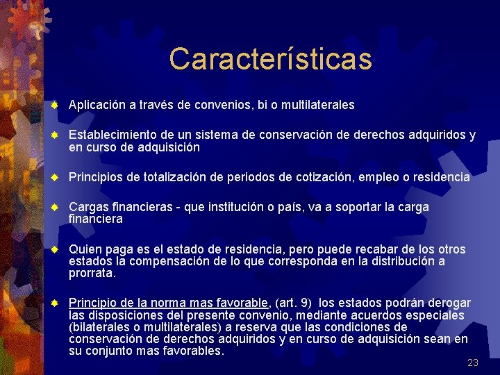 Características ® Aplicación a través de convenios, bi o multilaterales ® Establecimiento de un