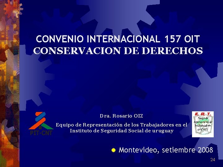 CONVENIO INTERNACIONAL 157 OIT CONSERVACION DE DERECHOS Dra. Rosario OIZ Equipo de Representación de CONVENIO INTERNACIONAL 157 OIT CONSERVACION DE DERECHOS Dra. Rosario OIZ Equipo de Representación de