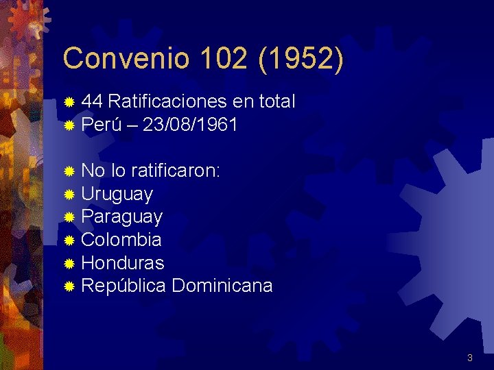 Convenio 102 (1952) ® 44 Ratificaciones en ® Perú – 23/08/1961 total ® No
