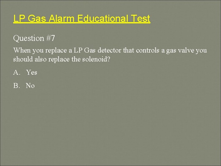 LP Gas Alarm Educational Test Question #7 When you replace a LP Gas detector