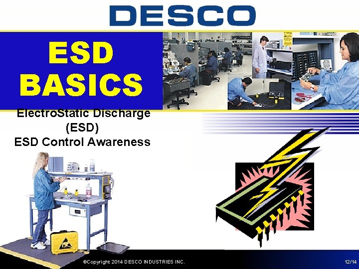 ESD BASICS Electro. Static Discharge (ESD) ESD Control Awareness ©Copyright 2014 DESCO INDUSTRIES INC.