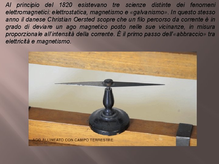 Al principio del 1820 esistevano tre scienze distinte dei fenomeni elettromagnetici: elettrostatica, magnetismo e