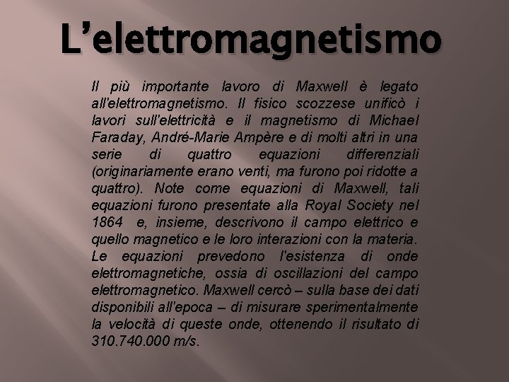 L’elettromagnetismo Il più importante lavoro di Maxwell è legato all'elettromagnetismo. Il fisico scozzese unificò