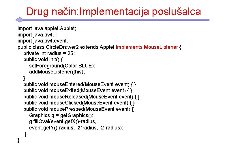 Drug način: Implementacija poslušalca import java. applet. Applet; import java. awt. *; import java.