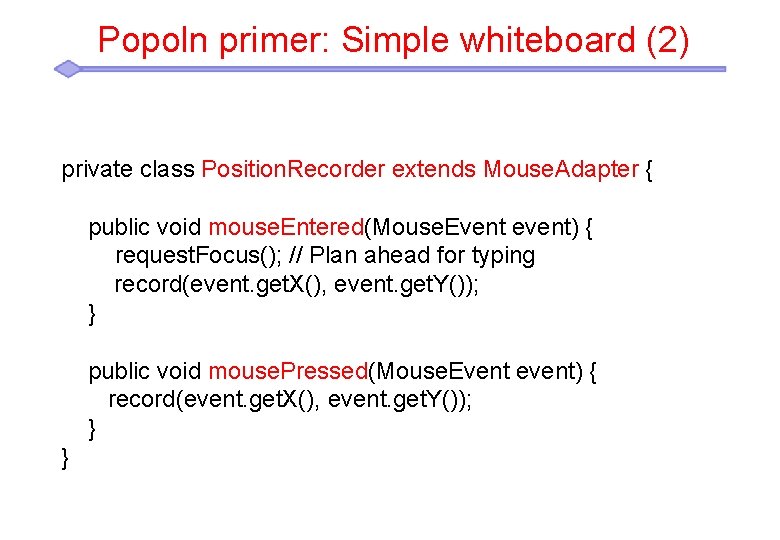 Popoln primer: Simple whiteboard (2) private class Position. Recorder extends Mouse. Adapter { public