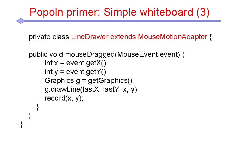 Popoln primer: Simple whiteboard (3) private class Line. Drawer extends Mouse. Motion. Adapter {