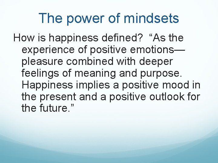 The power of mindsets How is happiness defined? “As the experience of positive emotions— The power of mindsets How is happiness defined? “As the experience of positive emotions—