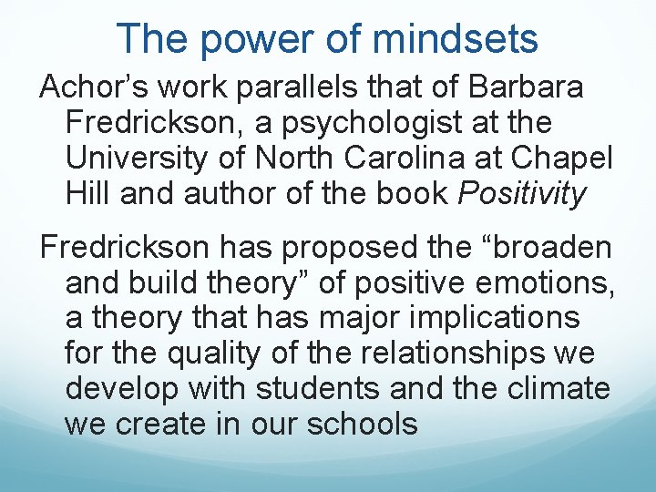 The power of mindsets Achor’s work parallels that of Barbara Fredrickson, a psychologist at The power of mindsets Achor’s work parallels that of Barbara Fredrickson, a psychologist at