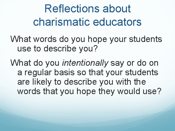 Reflections about charismatic educators What words do you hope your students use to describe Reflections about charismatic educators What words do you hope your students use to describe