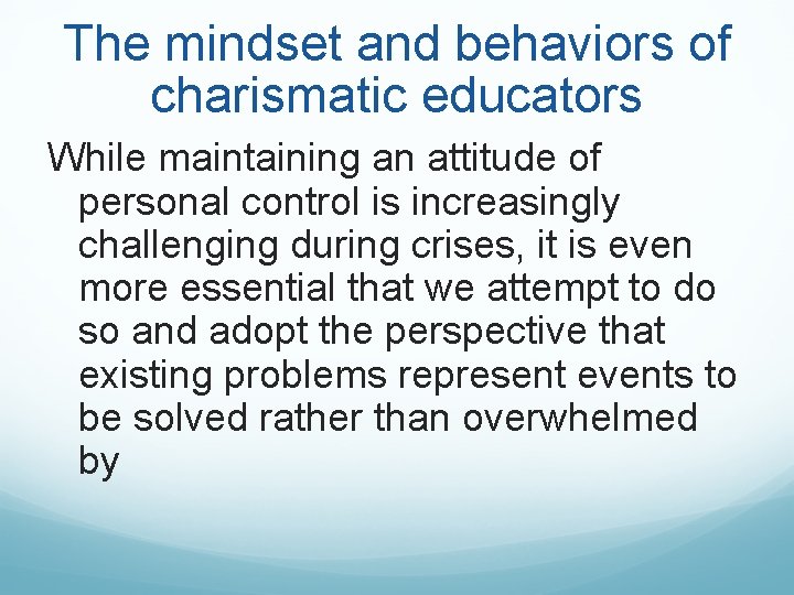 The mindset and behaviors of charismatic educators While maintaining an attitude of personal control The mindset and behaviors of charismatic educators While maintaining an attitude of personal control