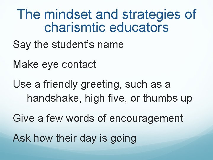 The mindset and strategies of charismtic educators Say the student’s name Make eye contact The mindset and strategies of charismtic educators Say the student’s name Make eye contact